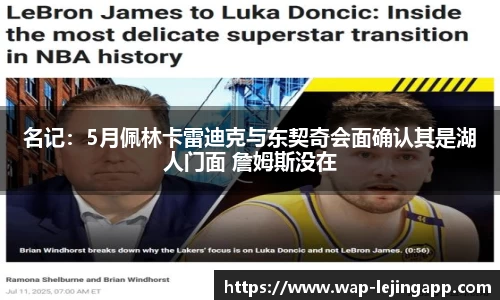 名记：5月佩林卡雷迪克与东契奇会面确认其是湖人门面 詹姆斯没在